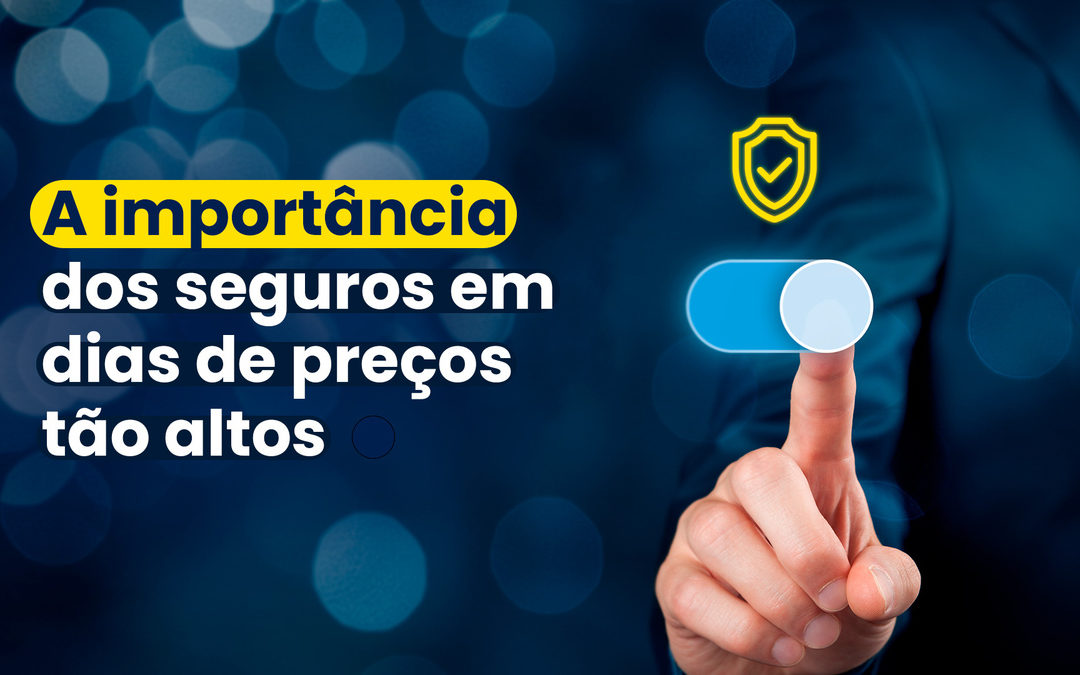 A importancia do seguro em dias de preços tão altos