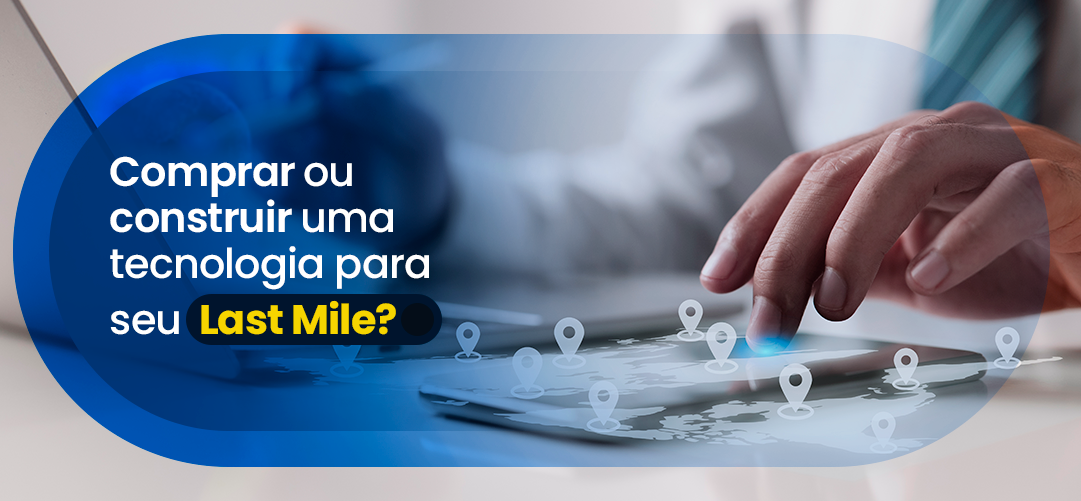 Comprar ou construir uma tecnologia Last Mile?