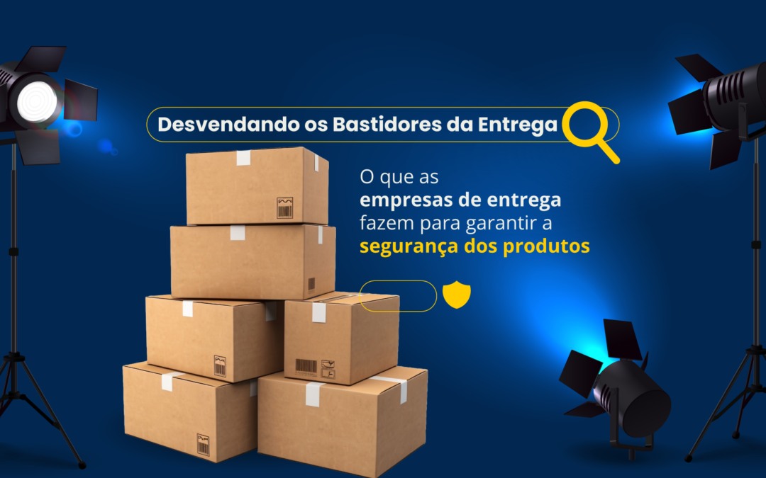 Desvendando os bastidores da entrega: O que as empresas de entrega fazem para garantir a segurança dos produtos.